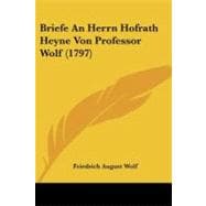 Briefe an Herrn Hofrath Heyne Von Professor Wolf