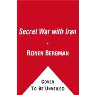 The Secret War with Iran The 30-Year Clandestine Struggle Against the World's Most Dangerous Terrorist Power