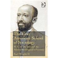 The First American School of Sociology: W.E.B. Du Bois and the Atlanta Sociological Laboratory