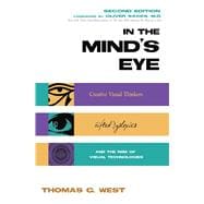 In the Mind's Eye Creative Visual Thinkers, Gifted Dyslexics, and the Rise of Visual Technologies,9781591027003
