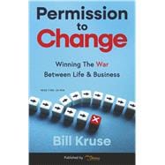 Permission to Change Winning The War Between Life & Business