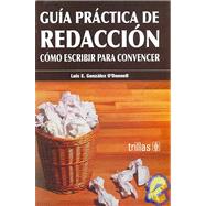 Guia Practica De Redaccion / Practical Writing Guide: Como Escribir Para Convencer / How to Write to Convince