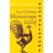 Your Chinese Horoscope 2005 : What the Year of the Rooster Holds in Store for You