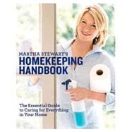 Martha Stewart's Homekeeping Handbook The Essential Guide to Caring for Everything in Your Home