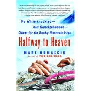 Halfway to Heaven My White-knuckled--and Knuckleheaded--Quest for the Rocky Mountain High