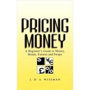 Pricing Money A Beginner's Guide to Money, Bonds, Futures and Swaps
