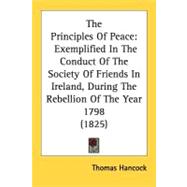 Principles of Peace : Exemplified in the Conduct of the Society of Friends in Ireland, During the Rebellion of the Year 1798 (1825)