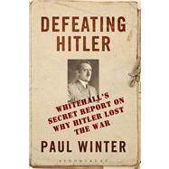 Defeating Hitler Whitehall's Secret Report On Why Hitler Lost the War
