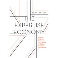 The Expertise Economy How the smartest companies use learning to engage, compete, and succeed