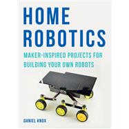 Home Robotics Maker-Inspired Projects For Building Your Own Robots