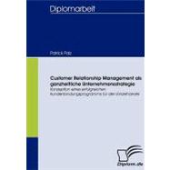 Customer Relationship Management Als Ganzheitliche Unternehmensstrategie: Konzeption Eines Erfolgreichen Kundenbindungsprogramms Fr Den Einzelhandel