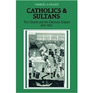 Catholics and Sultans: The Church and the Ottoman Empire 1453â€“1923