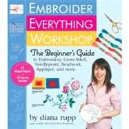 Embroider Everything Workshop The Beginner's Guide to Embroidery, Cross-Stitch, Needlepoint, Beadwork, Applique, and More