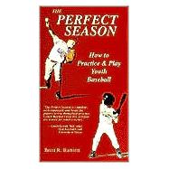 The Perfect Season: How to Practice and Play Youth Baseball