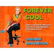 Forever Cool : How to Achieve Ageless, Youthful and Modern Personal Style