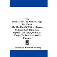 The Inventor of the Numeral-type for China: By the Use of Which Illiterate Chinese Both Blind and Sighted Can Very Quickly Be Taught to Read and Write Fluently