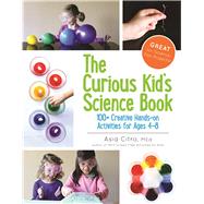 The Curious Kid's Science Book 100+ Creative Hands-On Activities for Ages 4-8