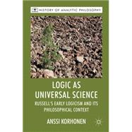 Logic as Universal Science Russell's Early Logicism and its Philosophical Context