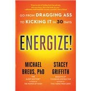 Energize! Go from Dragging Ass to Kicking It in 30 Days