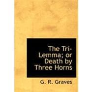 The Tri-lemma; or Death by Three Horns