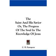 The Saint and His Savior Or, the Progress of the Soul in the Knowledge of Jesus