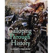 Galloping Through History Amazing True Horse Stories