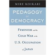 Pedagogy of Democracy : Feminism and the Cold War in the U. S. Occupation of Japan