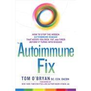 The Autoimmune Fix How to Stop the Hidden Autoimmune Damage That Keeps You Sick, Fat, and Tired Before It Turns Into Disease