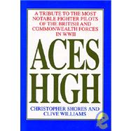 Aces High: A Tribute to the Highest Scoring Fighter Pilots of the British and Commonwealth Air Forces in World War II
