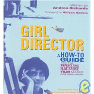 Girl Director: A How-To Guide for the First-Time Flat-Broke Film Maker (And Video Maker)