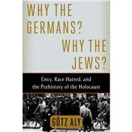 Why the Germans? Why the Jews? Envy, Race Hatred, and the Prehistory of the Holocaust