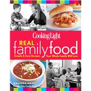 Cooking Light Real Family Food Simple & Easy Recipes Your Whole Family Will Love