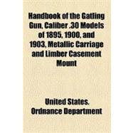Handbook of the Gatling Gun, Caliber 30 Models of 1895, 1900, and 1903, Metallic Carriage and Limber Casement Mount