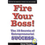 Fire Your Boss : The 19 Secrets of Entrepreneurial Success