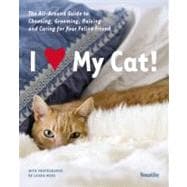 I Love My Cat! : The Guide to Choosing, Grooming, Raising and Caring for Your Feline Friend