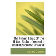 The Mining Laws of the United States, Colorado, New Mexico and Arizona