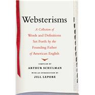 Websterisms A Collection of Words and Definitions Set Forth by the Founding Father of American English