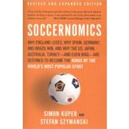 Soccernomics : Why England Loses, Why Spain and Germany Win, and Why the U. S. , Japan-And Even Iraq-Are Destined to Become the Kings of the World's Most Popular Sport