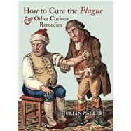 How to Cure the Plague And Other Curious Remedies