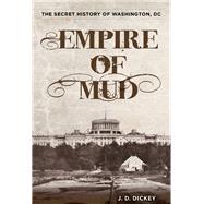 Empire of Mud The Secret History of Washington, DC
