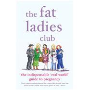 The Fat Ladies Club The Indispensable 'Real World' Guide to Pregnancy