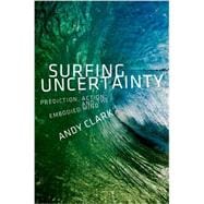 Surfing Uncertainty Prediction, Action, and the Embodied Mind