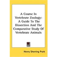 A Course in Vertebrate Zoology: A Guide to the Dissection and the Comparative Study of Vertebrate Animals