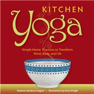 Kitchen Yoga Simple Home Practices to Transform Mind, Body, and Life