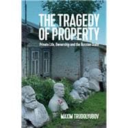 The Tragedy of Property Private Life, Ownership and the Russian State