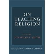 On Teaching Religion Essays by Jonathan Z. Smith
