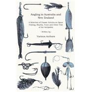 Angling in Australia and New Zealand - A Selection of Classic Articles on Spear Fishing, Sharks, Trout and Other Fish of the Antipodes (Angling Series