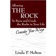 Allowing the Rock to Burn and Crush the Rocks in Your Life : Consider Your Ways