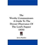 Worthy Communicant : A Guide to the Devout Observance of the Lord's Supper (1876)