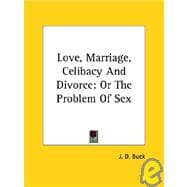 Love, Marriage, Celibacy and Divorce: Or the Problem of Sex